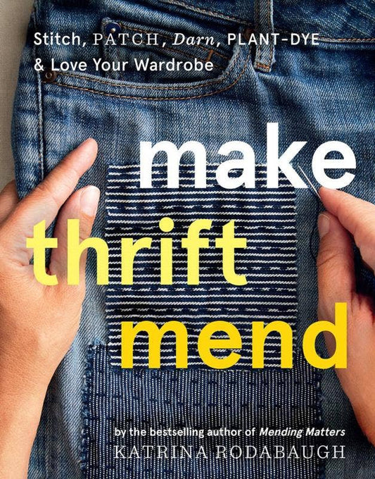 Make Thrift Mend: Stitch, Patch, Darn, Dye Your Wardrobe