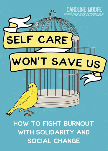 Self Care Won't Save Us: How to Fight Burnout
