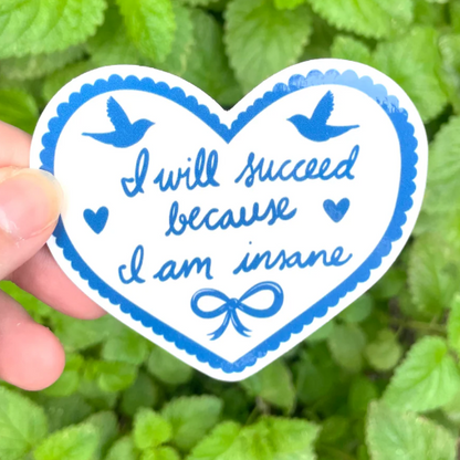 I Will Succeed Because I Am Insane Sticker